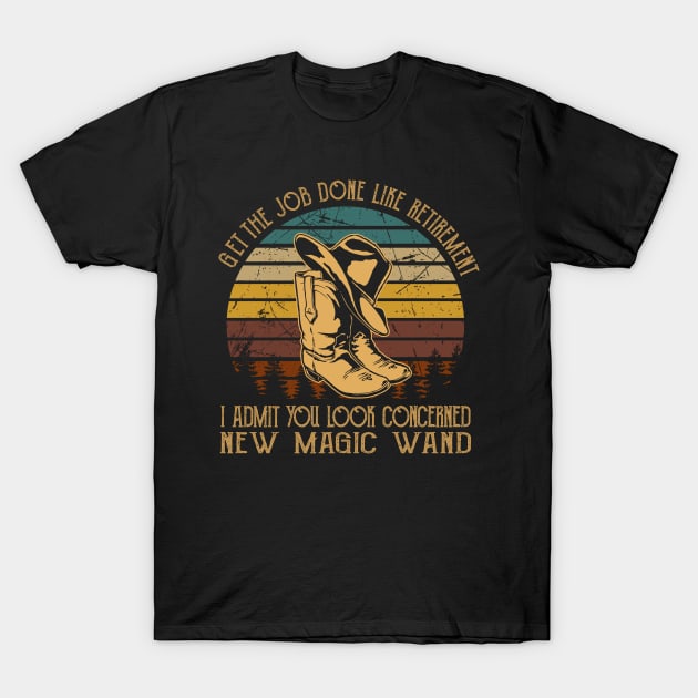 Get The Job Done Like Retirement, I Admit You Look Concerned Cowboys Hat Music Outlaw Boots T-Shirt by Beetle Golf